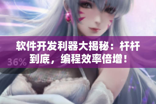 軟件開發(fā)利器大揭秘：桿桿到底，編程效率倍增！