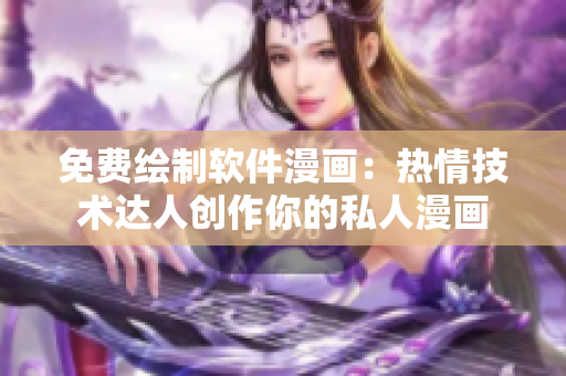 免費(fèi)繪制軟件漫畫：熱情技術(shù)達(dá)人創(chuàng)作你的私人漫畫