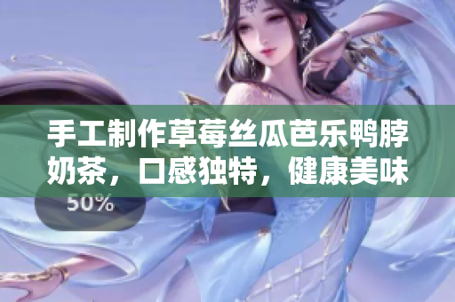 手工制作草莓絲瓜芭樂(lè)鴨脖奶茶，口感獨(dú)特，健康美味，簡(jiǎn)單易學(xué)！