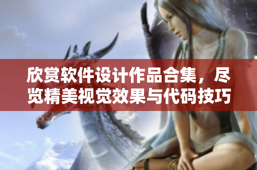 欣賞軟件設計作品合集，盡覽精美視覺效果與代碼技巧！