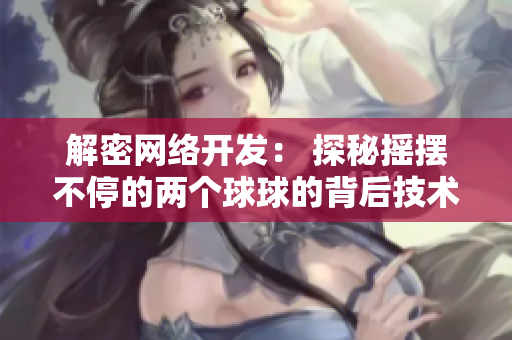 解密網(wǎng)絡(luò)開(kāi)發(fā)： 探秘?fù)u擺不停的兩個(gè)球球的背后技術(shù)原理