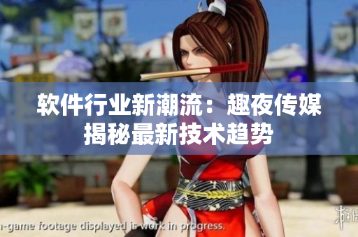 軟件行業(yè)新潮流：趣夜傳媒揭秘最新技術(shù)趨勢