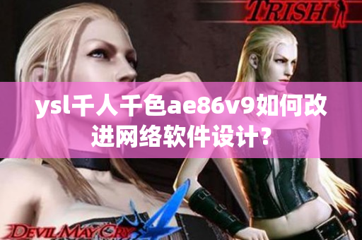 ysl千人千色ae86v9如何改進(jìn)網(wǎng)絡(luò)軟件設(shè)計？