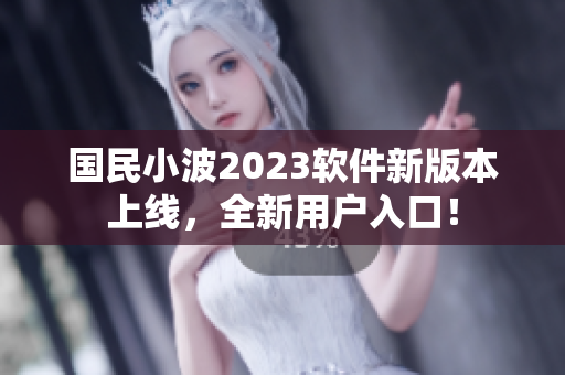 國(guó)民小波2023軟件新版本上線，全新用戶入口！