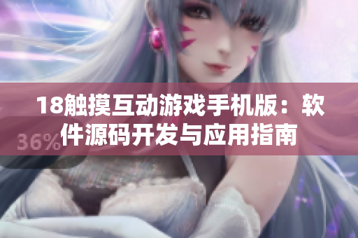 18觸摸互動(dòng)游戲手機(jī)版：軟件源碼開發(fā)與應(yīng)用指南