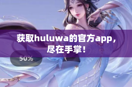 獲取huluwa的官方app，盡在手掌！