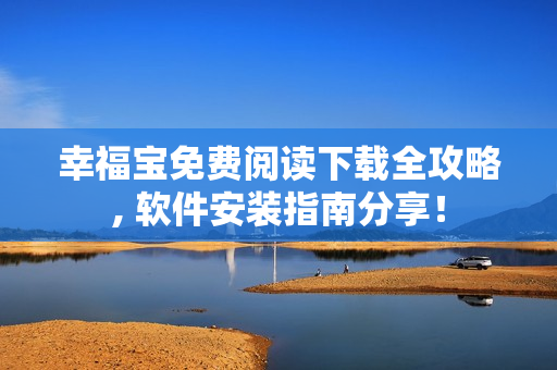 幸福寶免費(fèi)閱讀下載全攻略, 軟件安裝指南分享！