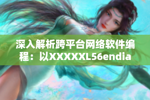 深入解析跨平臺網(wǎng)絡(luò)軟件編程：以XXXXXL56endian為例的教程