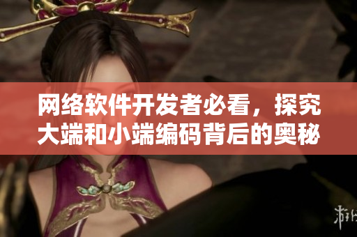 網(wǎng)絡(luò)軟件開發(fā)者必看，探究大端和小端編碼背后的奧秘