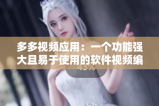 多多視頻應(yīng)用：一個功能強(qiáng)大且易于使用的軟件視頻編輯器