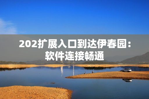 202擴展入口到達伊春園：軟件連接暢通