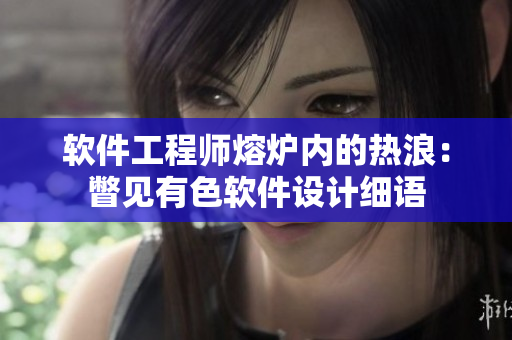 軟件工程師熔爐內(nèi)的熱浪：瞥見有色軟件設(shè)計(jì)細(xì)語(yǔ)