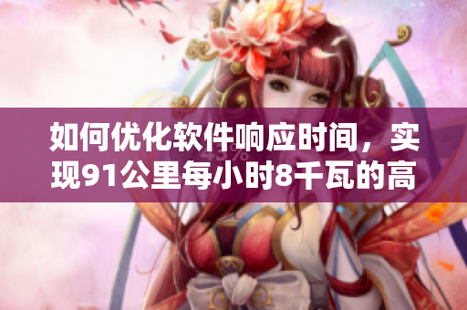 如何優(yōu)化軟件響應(yīng)時(shí)間，實(shí)現(xiàn)91公里每小時(shí)8千瓦的高速運(yùn)行？