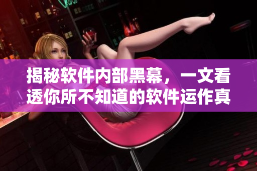 揭秘軟件內(nèi)部黑幕，一文看透你所不知道的軟件運作真相