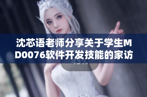 沈芯語老師分享關(guān)于學(xué)生MD0076軟件開發(fā)技能的家訪經(jīng)驗(yàn)