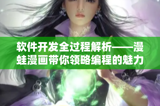 軟件開發(fā)全過(guò)程解析——漫蛙漫畫帶你領(lǐng)略編程的魅力