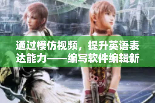 通過模仿視頻，提升英語表達能力——編寫軟件編輯新手指南