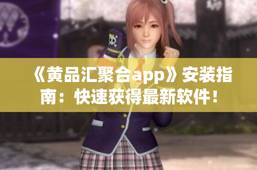 《黃品匯聚合app》安裝指南：快速獲得最新軟件！