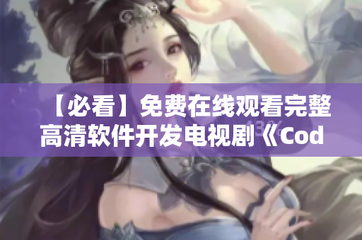 【必看】免費(fèi)在線觀看完整高清軟件開發(fā)電視劇《Code Mama》