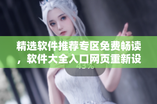 精選軟件推薦專區(qū)免費暢讀，軟件大全入口網(wǎng)頁重新設計