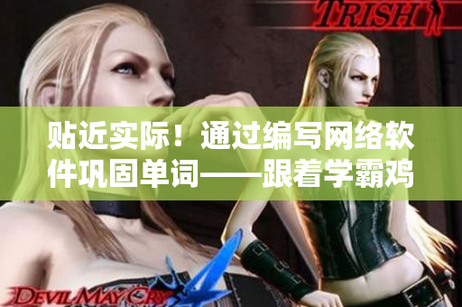 貼近實際！通過編寫網(wǎng)絡(luò)軟件鞏固單詞——跟著學(xué)霸雞一起背單詞