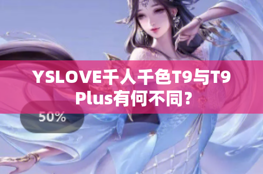 YSLOVE千人千色T9與T9 Plus有何不同？
