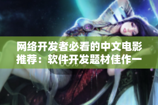 網(wǎng)絡(luò)開發(fā)者必看的中文電影推薦：軟件開發(fā)題材佳作一覽