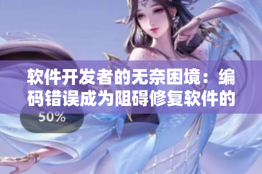 軟件開發(fā)者的無奈困境：編碼錯誤成為阻礙修復(fù)軟件的主要挑戰(zhàn)