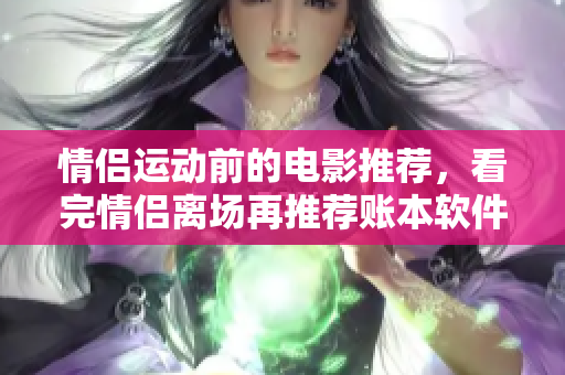 情侶運動前的電影推薦，看完情侶離場再推薦賬本軟件