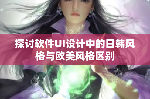 探討軟件UI設(shè)計(jì)中的日韓風(fēng)格與歐美風(fēng)格區(qū)別