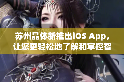 蘇州晶體新推出iOS App，讓您更輕松地了解和掌控智能電子產(chǎn)品