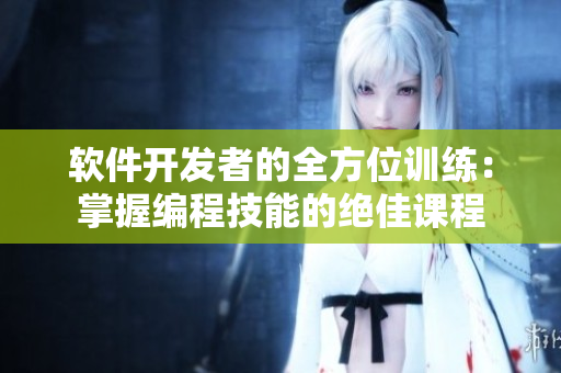 軟件開發(fā)者的全方位訓練：掌握編程技能的絕佳課程