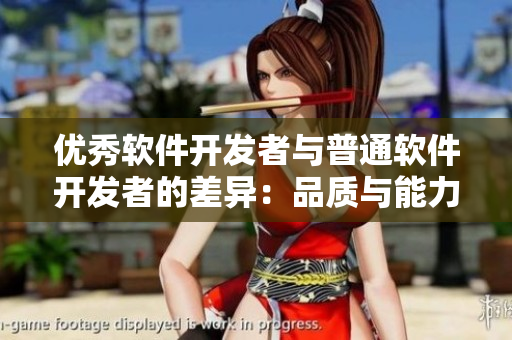 優(yōu)秀軟件開發(fā)者與普通軟件開發(fā)者的差異：品質與能力的解析