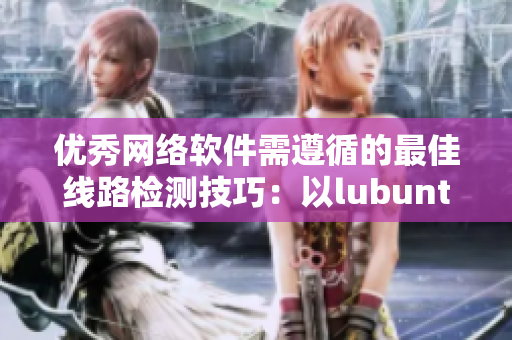 優(yōu)秀網(wǎng)絡(luò)軟件需遵循的最佳線路檢測技巧：以lubuntu為例