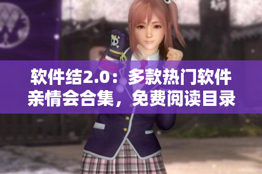 軟件結(jié)2.0：多款熱門軟件親情會合集，免費(fèi)閱讀目錄