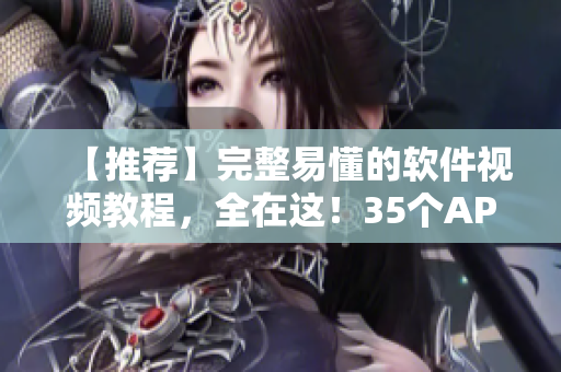 【推薦】完整易懂的軟件視頻教程，全在這！35個APP一網(wǎng)打盡！