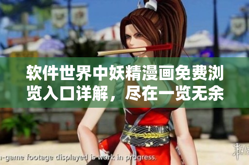 軟件世界中妖精漫畫免費瀏覽入口詳解，盡在一覽無余的頁面大全