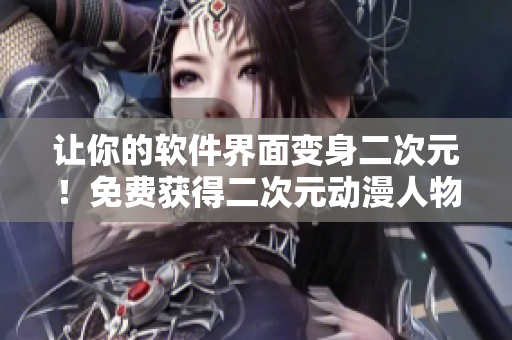 讓你的軟件界面變身二次元！免費(fèi)獲得二次元?jiǎng)勇宋锿埃? title=