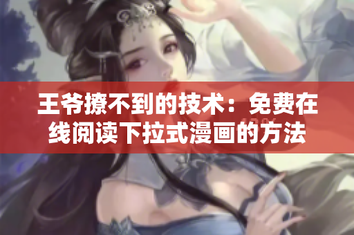 王爺撩不到的技術：免費在線閱讀下拉式漫畫的方法
