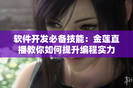 軟件開發(fā)必備技能：金蓮直播教你如何提升編程實力