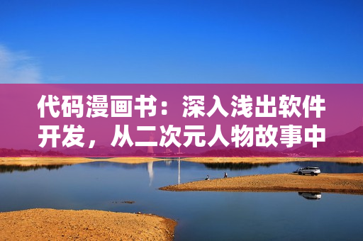 代碼漫畫書：深入淺出軟件開發(fā)，從二次元人物故事中學(xué)習(xí)編程技巧