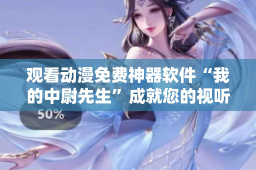 觀看動漫免費(fèi)神器軟件“我的中尉先生”成就您的視聽體驗