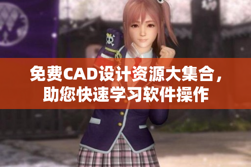 免費(fèi)CAD設(shè)計資源大集合，助您快速學(xué)習(xí)軟件操作
