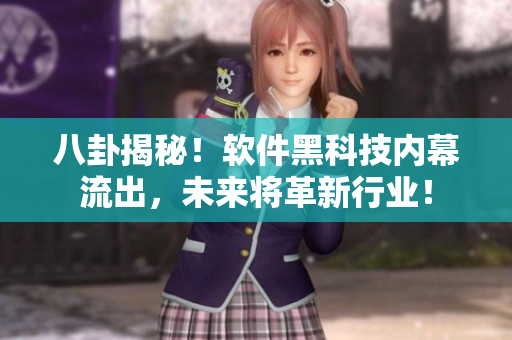 八卦揭秘！軟件黑科技內(nèi)幕流出，未來(lái)將革新行業(yè)！