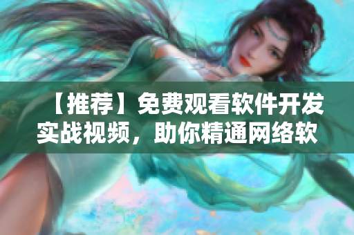 【推薦】免費觀看軟件開發(fā)實戰(zhàn)視頻，助你精通網(wǎng)絡(luò)軟件編寫技術(shù)