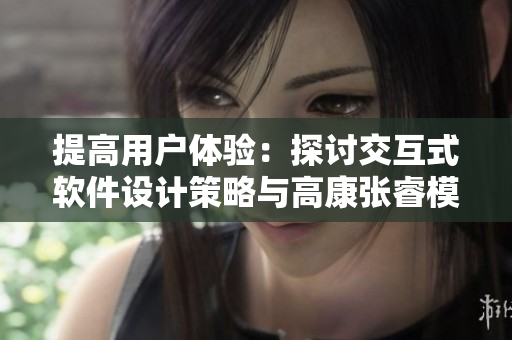 提高用戶體驗(yàn)：探討交互式軟件設(shè)計(jì)策略與高康張睿模式