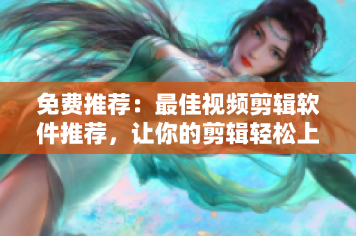 免費(fèi)推薦：最佳視頻剪輯軟件推薦，讓你的剪輯輕松上手