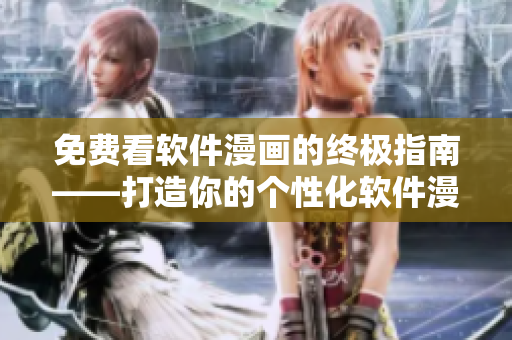 免費(fèi)看軟件漫畫(huà)的終極指南——打造你的個(gè)性化軟件漫畫(huà)閱讀體驗(yàn)！