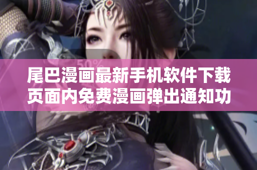 尾巴漫畫最新手機(jī)軟件下載頁(yè)面內(nèi)免費(fèi)漫畫彈出通知功能重新設(shè)計(jì)