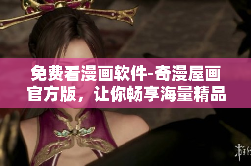 免費(fèi)看漫畫軟件-奇漫屋畫官方版，讓你暢享海量精品漫畫